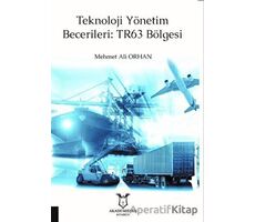 Teknoloji Yönetim Becerileri: TR63 Bölgesi - Mehmet Ali Orhan - Akademisyen Kitabevi