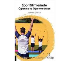 Spor Bilimlerinde Öğrenme ve Öğrenme Stilleri - Üstün Türker - Akademisyen Kitabevi