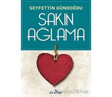 Sakın Ağlama - Seyfettin Gündoğdu - Ay Kitap