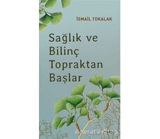 Sağlık ve Bilinç Topraktan Başlar - İsmail Tokalak - Ataç Yayınları