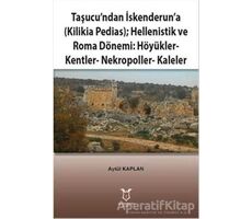 Taşucu’ndan İskenderun’a-Kilikia Pedias-Hellenistik ve Roma Dönemi:Höyükler-Kentler-Nekropoller-Kale