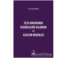 Ceza Hukukunda Kusurluluğu Kaldıran ve Azaltan Nedenler - Hale Akdağ - Adalet Yayınevi