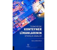 Türkiyede Konteyner Limanlarının Etkinlik Analizil - Burcu Aracıoğlu - Akademisyen Kitabevi