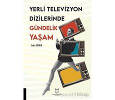 Yerli Televizyon Dizilerinde Gündelik Yaşam - Esma Gökmen - Akademisyen Kitabevi