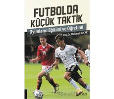 Futbolda Küçük Taktik Oyunların Eğitimi ve Öğretimi - Mehmet Koçak - Akademisyen Kitabevi