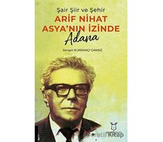 Şair Şiir ve Şehir Arif Nihat Asya’nın İzinde Adana - Songül Kundakçı Cansız - Akademisyen Kitabevi