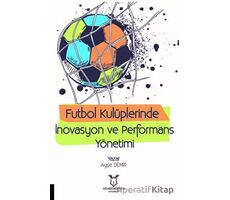 Futbol Kulüplerinde İnovasyon ve Performans Yönetimi - Ayşe Demir - Akademisyen Kitabevi