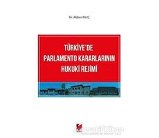 Türkiyede Parlamento Kararlarının Hukuki Rejimi - Abbas Kılıç - Adalet Yayınevi