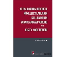 Uluslararası Hukukta Nükleer Silahların Kullanımının Yasaklanması Sorunu ve Kuzey Kore Örneği