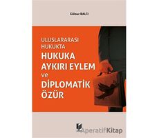 Uluslararası Hukukta Hukuka Aykırı Eylem ve Diplomatik Özür - Gülnur Balcı - Adalet Yayınevi