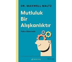 Mutluluk Bir Alışkanlıktır: Psiko Sibernetik - Maxwell Maltz - Serenad Yayınevi