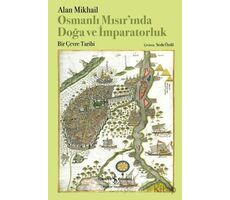 Osmanlı Mısırında Doğa ve İmparatorluk - Alan Mikhail - İş Bankası Kültür Yayınları