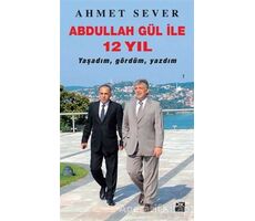 Abdullah Gül ile 12 Yıl - Ahmet Sever - Doğan Kitap