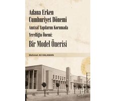Adana Erken Cumhuriyet Dönemi Anıtsal Yapılarını Korumada Yerelliğin Önemi: Bir Model Önerisi