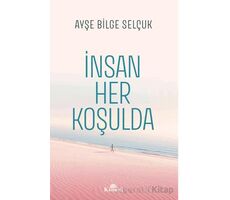 İnsan Her Koşulda - Ayşe Bilge Selçuk - Kronik Kitap
