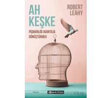 Ah Keşke: Pişmanlığı Avantaja Dönüştürmek - Robert L. Leahy - Epsilon Yayınevi