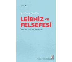 Leibniz ve Felsefesi: Mantık, Fizik ve Metafizik - Sebahattin Çevikbaş - Ketebe Yayınları