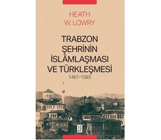 Trabzon Şehrinin İslâmlaşması ve Türkleşmesi, 1461-1583 - Heath W. Lowry - Ketebe Yayınları