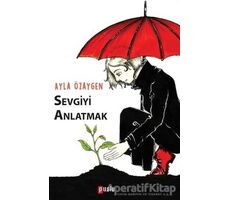 Sevgiyi Anlatmak - Ayla Özaygen - Puslu Yayıncılık