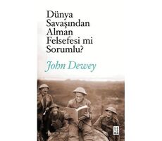 Dünya Savaşından Alman Felsefesi mi Sorumlu? - John Dewey - Ketebe Yayınları