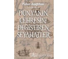 Dünyanın Çehresini Değiştiren Seyahatler - Peter Aughton - İş Bankası Kültür Yayınları