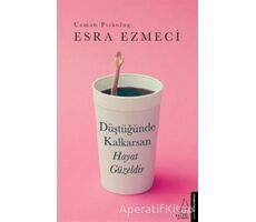 Düştüğünde Kalkarsan Hayat Güzeldir - Esra Ezmeci - Destek Yayınları