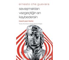 Savaşmaktan Vazgeçtiğin An Kaybedersin - Ernesto Che Guevara - Destek Yayınları