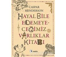 Hayal Bile Edemeyeceğimiz Varlıklar Kitabı - Caspar Henderson - Metis Yayınları