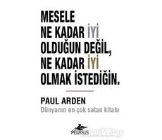 Mesele Ne Kadar İyi Olduğun Değil Ne Kadar İyi Olmak İstediğin - Paul Arden - Pegasus Yayınları