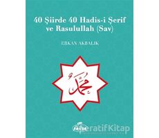 40 Şiirde 40 Hadis-i Şerif ve Rasulullah (Sav) - Erkan Akbalık - Ravza Yayınları