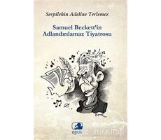 Samuel Beckett’in Adlandırılamaz Tiyatrosu - Serpilekin Adelina Terlemez - Epos Yayınları