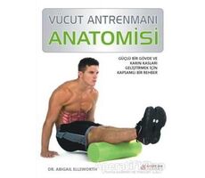 Vücut Antrenmanı Anatomisi - Abigail Ellsworth - Akıl Çelen Kitaplar