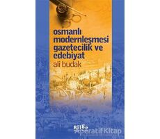 Osmanlı Modernleşmesi Gazetecilik ve Edebiyat - Ali Budak - Bilge Kültür Sanat