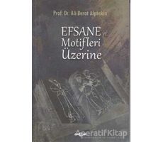 Efsane ve Motifler Üzerine - Ali Berat Alptekin - Akçağ Yayınları