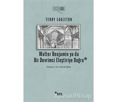 Walter Benjamin ya da Bir Devrimci Eleştiriye Doğru - Terry Eagleton - Sel Yayıncılık