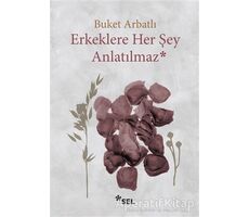 Erkeklere Her Şey Anlatılmaz - Buket Arbatlı - Sel Yayıncılık