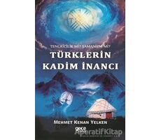 Tengricilik Mi? Şamanizm Mi? Türklerin Kadim İnancı - Mehmet Kenan Yelken - Gece Kitaplığı