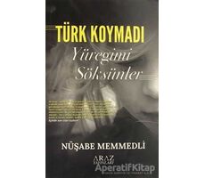 Türk Koymadı Yüreğimi Söksünler - Nüşabe Memmedli - Araz Yayıncılık