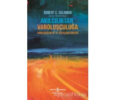 Akılcılıktan Varoluşçuluğa - Robert C. Solomon - İş Bankası Kültür Yayınları