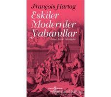 Eskiler Modernler Yabanıllar - François Hartog - İş Bankası Kültür Yayınları