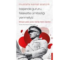 Mustafa Kemal Atatürk - Başarıda Gururu, Felakette Ümitsizliği Yenmeliyiz