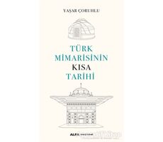 Türk Mimarisinin Kısa Tarihi - Yaşar Çoruhlu - Alfa Yayınları