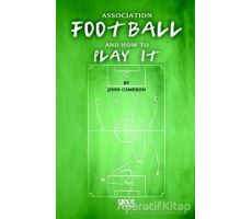 Association Football And How To Play It - John Cameron - Gece Kitaplığı