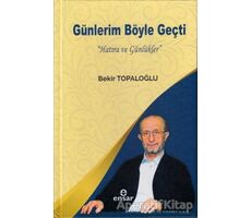 Günlerim Böyle Geçti (Bez Cilt) - Bekir Topaloğlu - Ensar Neşriyat