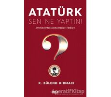 Atatürk, Sen Ne Yaptın! - R. Bülend Kırmacı - Gece Kitaplığı