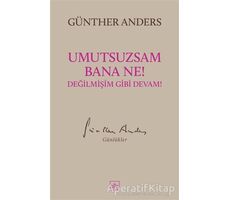Umutsuzsam Bana Ne! Değilmişim Gibi Devam! - Günther Anders - İthaki Yayınları