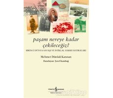 Paşam Nereye Kadar Çekileceğiz? - Birinci Dünya Savaşı ve İstiklal Harbi Hatıraları