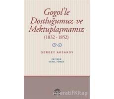 Gogolle Dostluğumuz ve Mektuplaşmamız (1832 - 1852) - Sergey Aksakov - İletişim Yayınevi