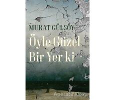 Öyle Güzel Bir Yer ki - Murat Gülsoy - Can Yayınları