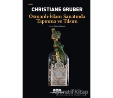 Osmanlı - İslam Sanatında Tapınma ve Tılsım - Christiane Gruber - Yapı Kredi Yayınları